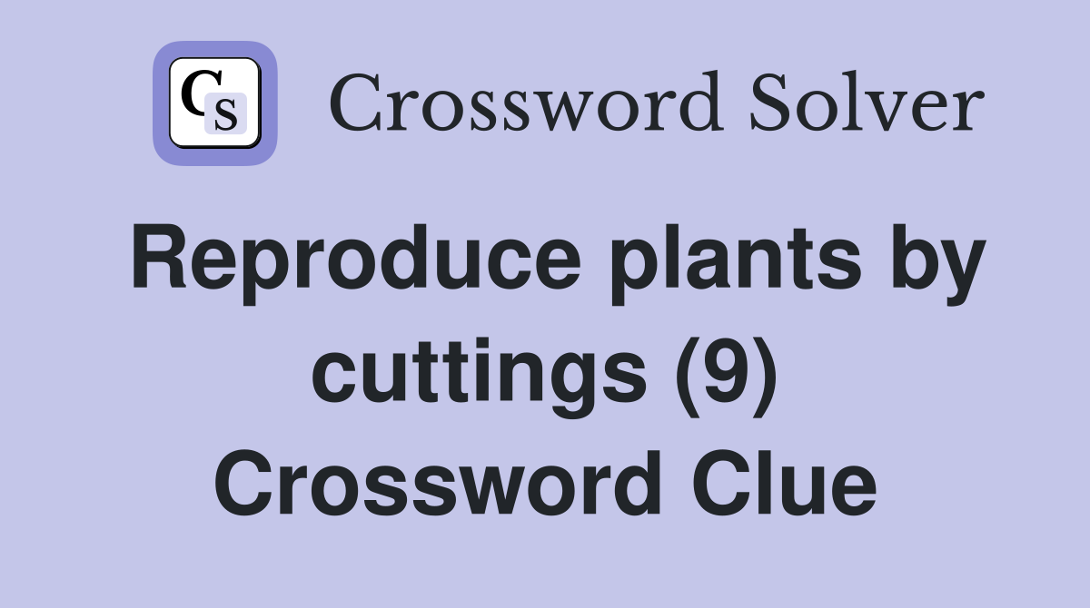 Reproduce plants by cuttings (9) Crossword Clue