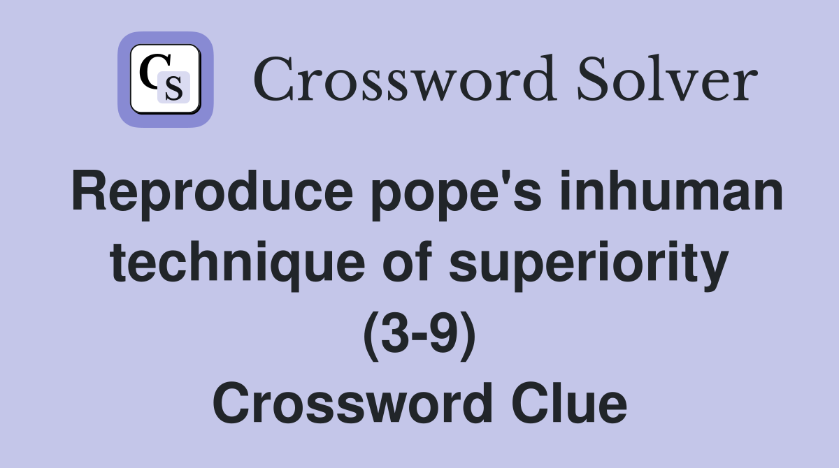 Reproduce pope's inhuman technique of superiority (3-9) Crossword Clue