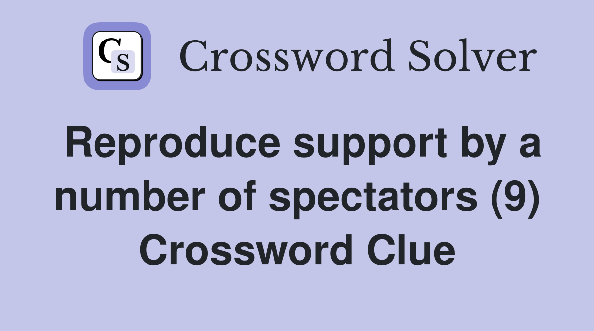 Reproduce support by a number of spectators (9) Crossword Clue