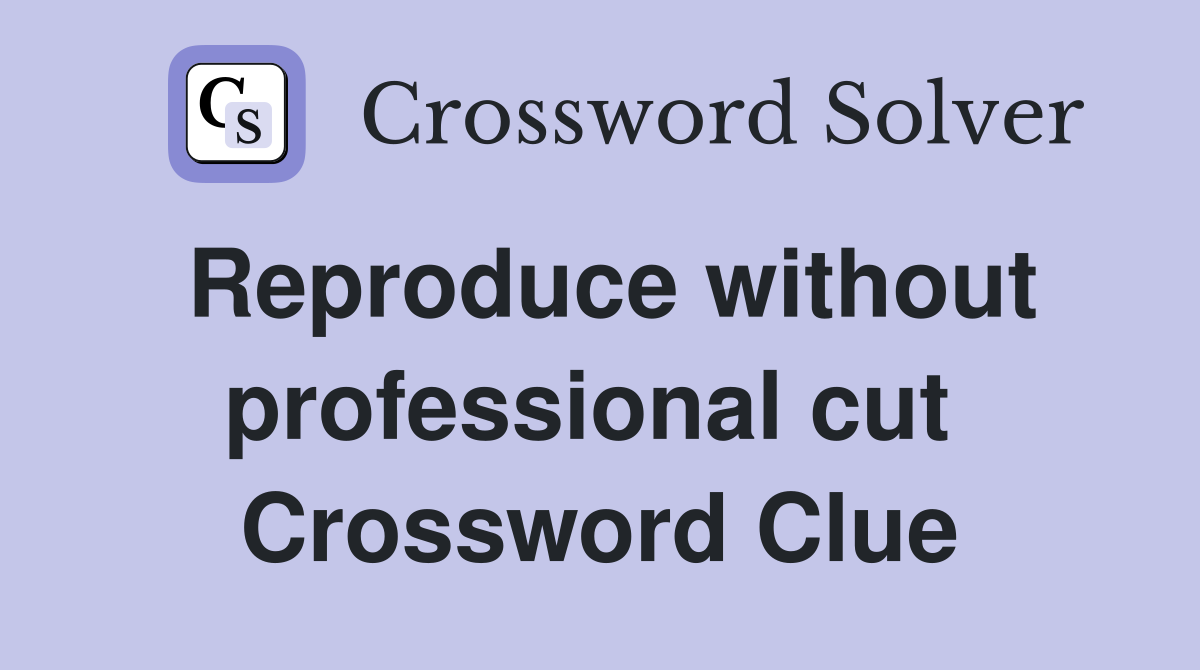 Reproduce without professional cut  Crossword Clue