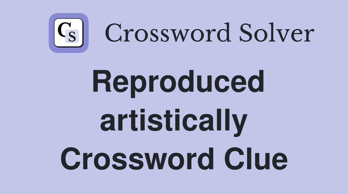 Reproduced artistically Crossword Clue