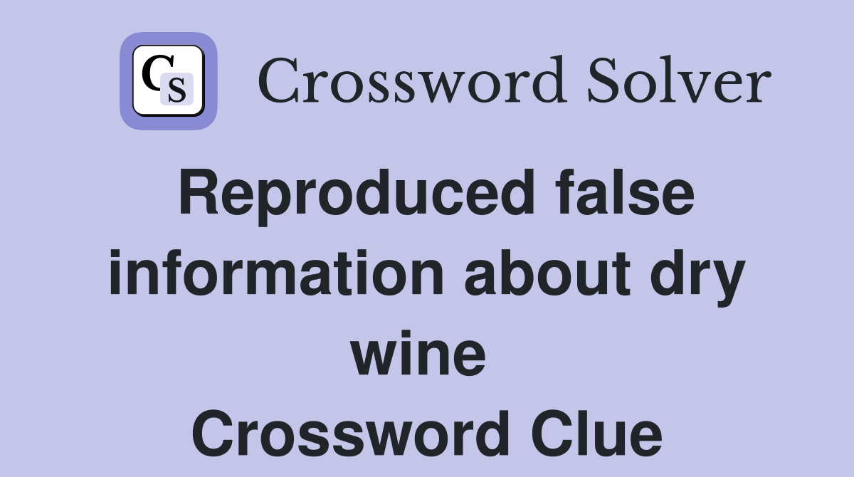 Reproduced false information about dry wine  Crossword Clue