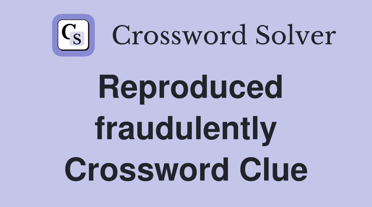 Reproduced fraudulently Crossword Clue