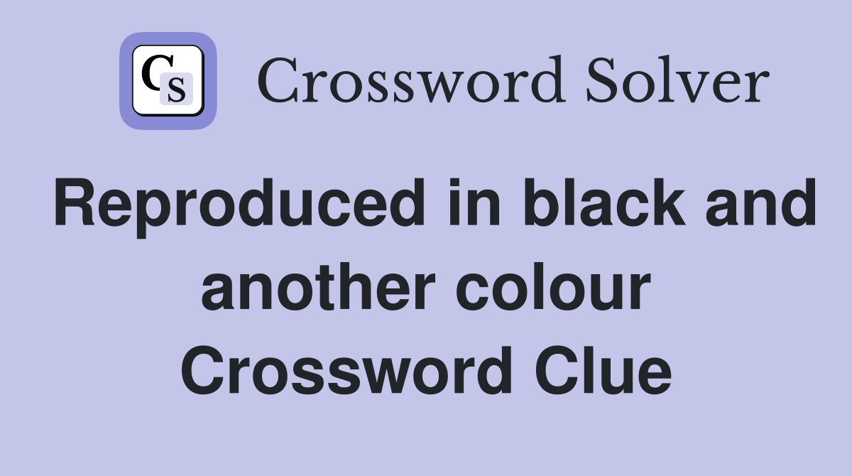 Reproduced in black and another colour Crossword Clue