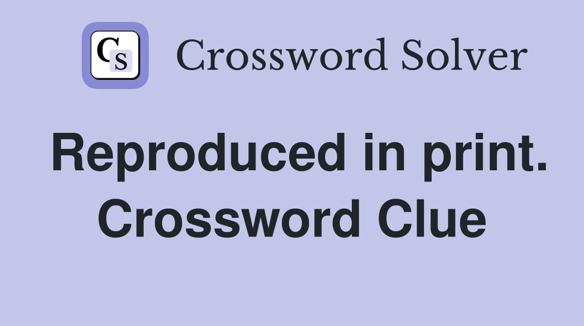 Reproduced in print. Crossword Clue