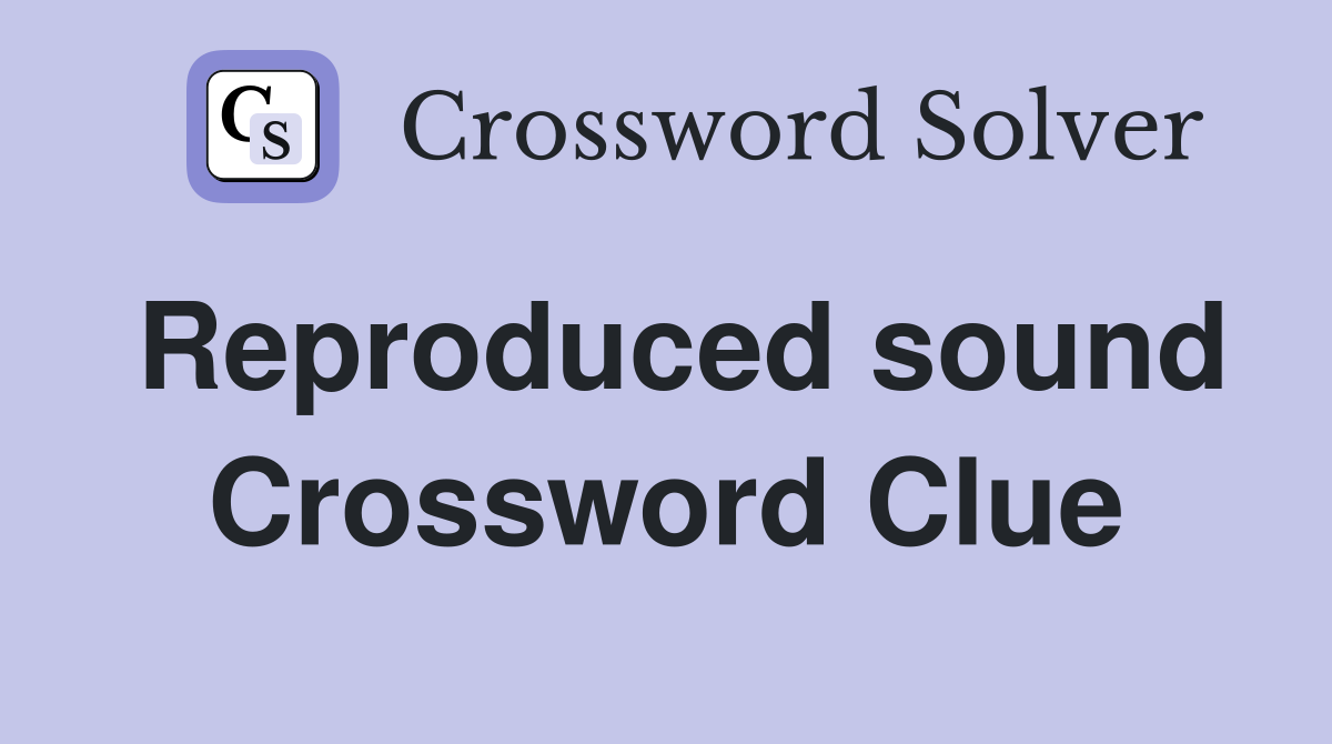Reproduced sound Crossword Clue