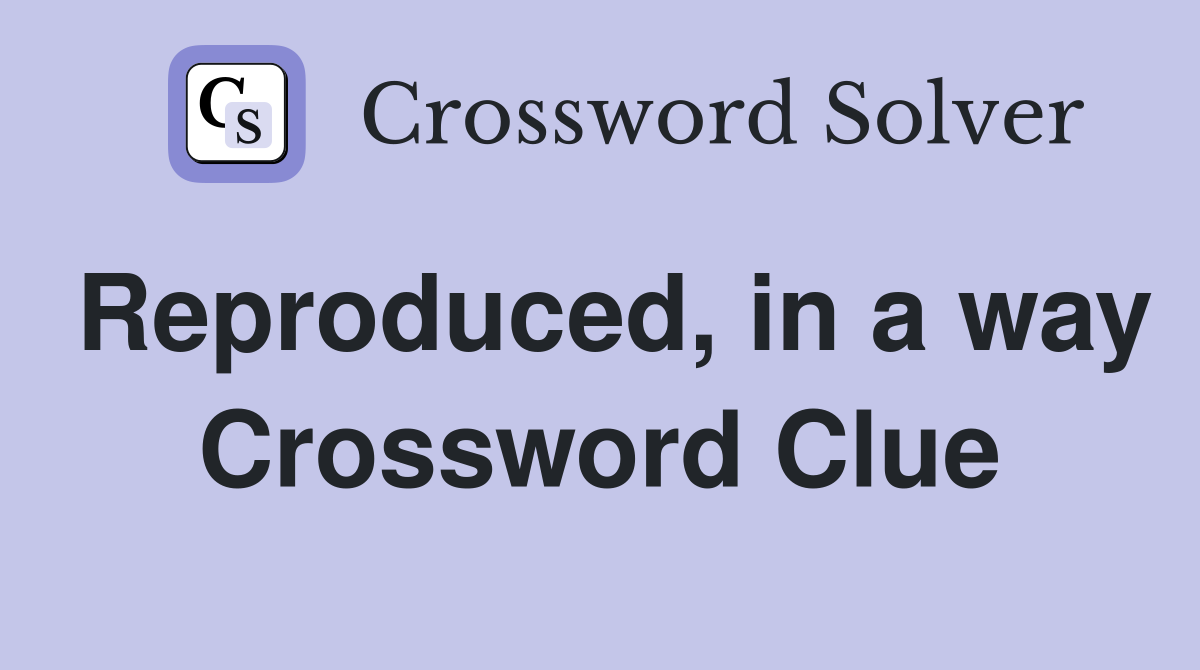 Reproduced, in a way Crossword Clue