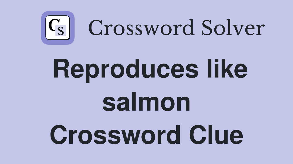Reproduces like salmon Crossword Clue
