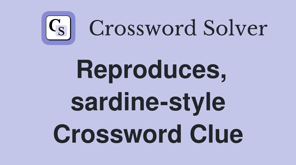 Reproduces, sardine-style Crossword Clue