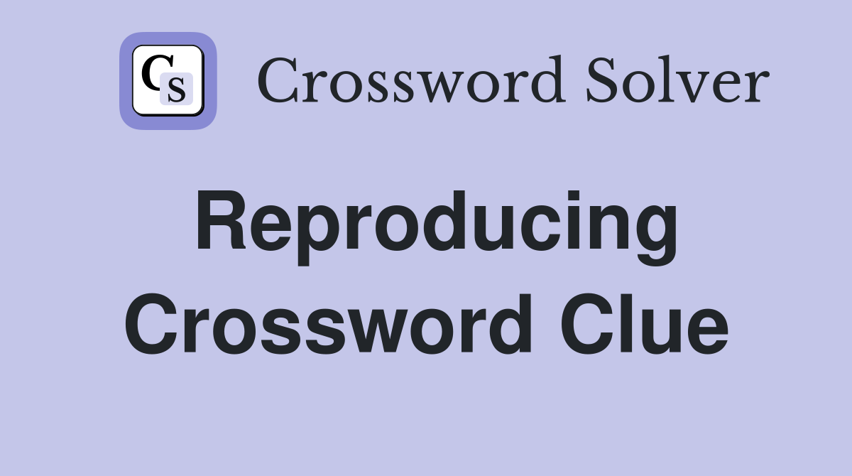 Reproducing Crossword Clue