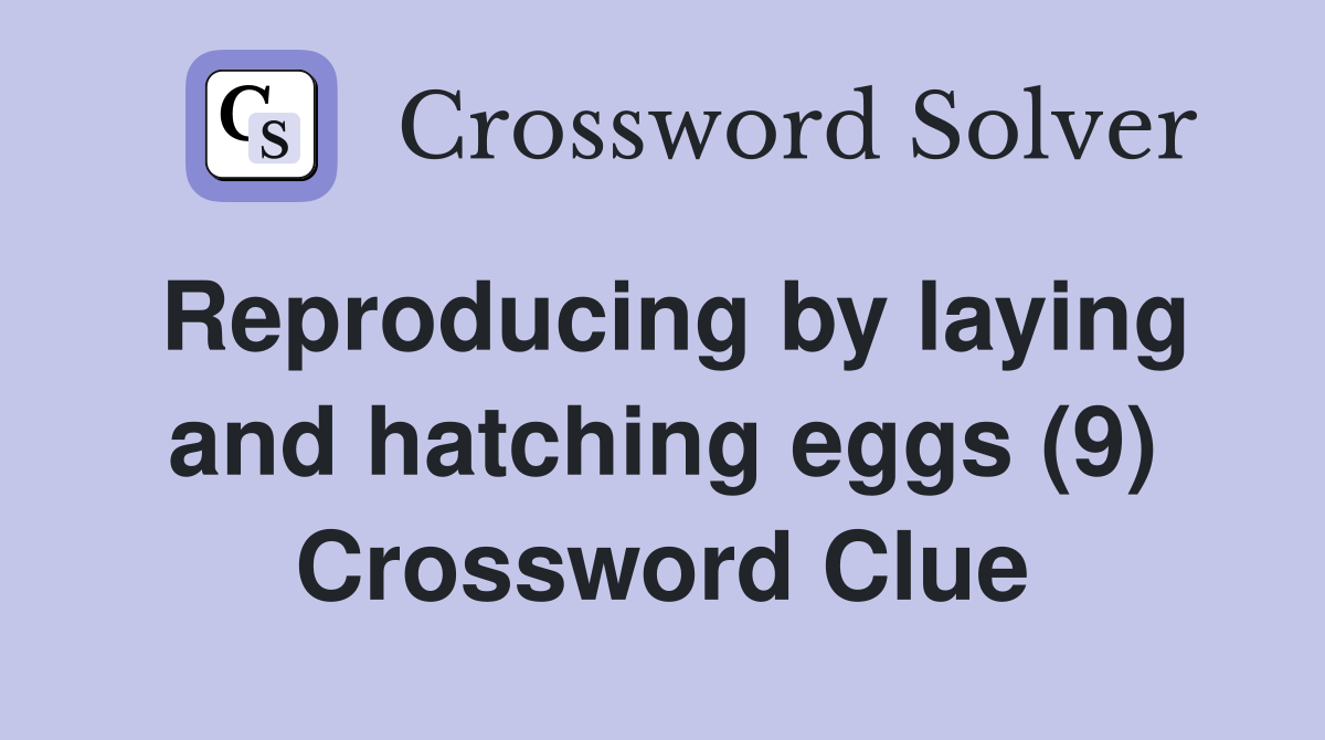 Reproducing by laying and hatching eggs (9) Crossword Clue