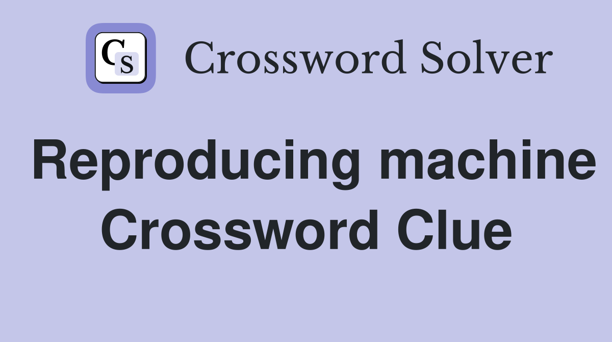 Reproducing machine Crossword Clue