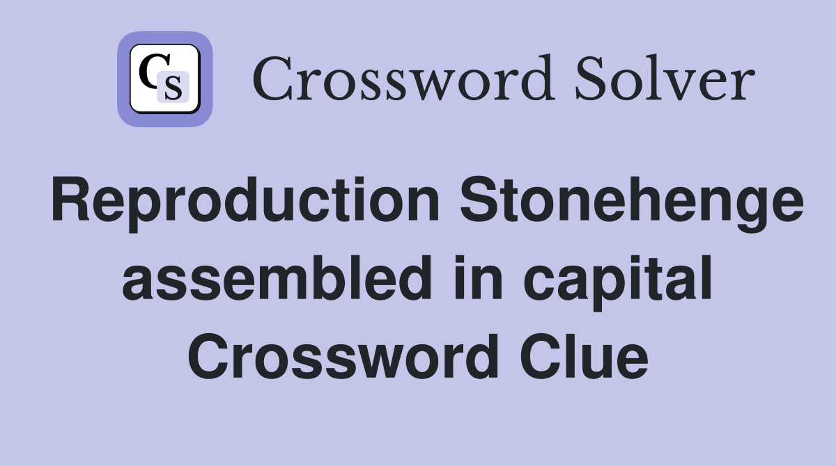 Reproduction Stonehenge assembled in capital Crossword Clue