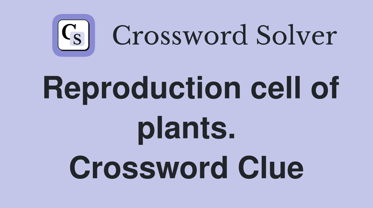 Reproduction cell of plants. Crossword Clue