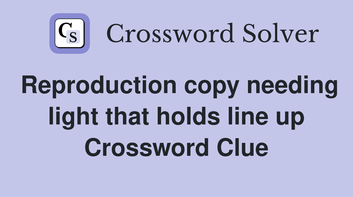 Reproduction copy needing light that holds line up Crossword Clue