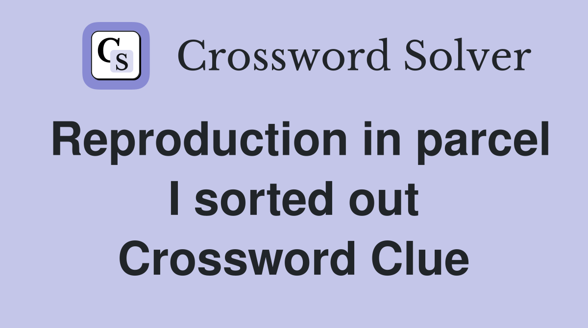Reproduction in parcel I sorted out Crossword Clue