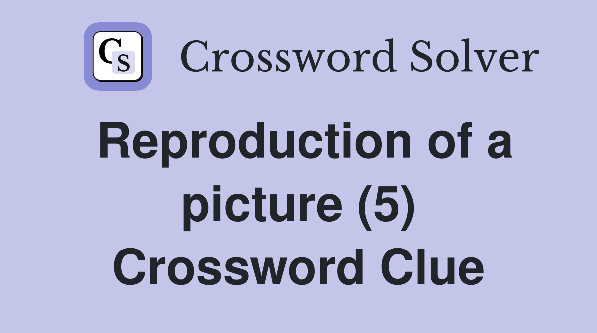 Reproduction of a picture (5) Crossword Clue