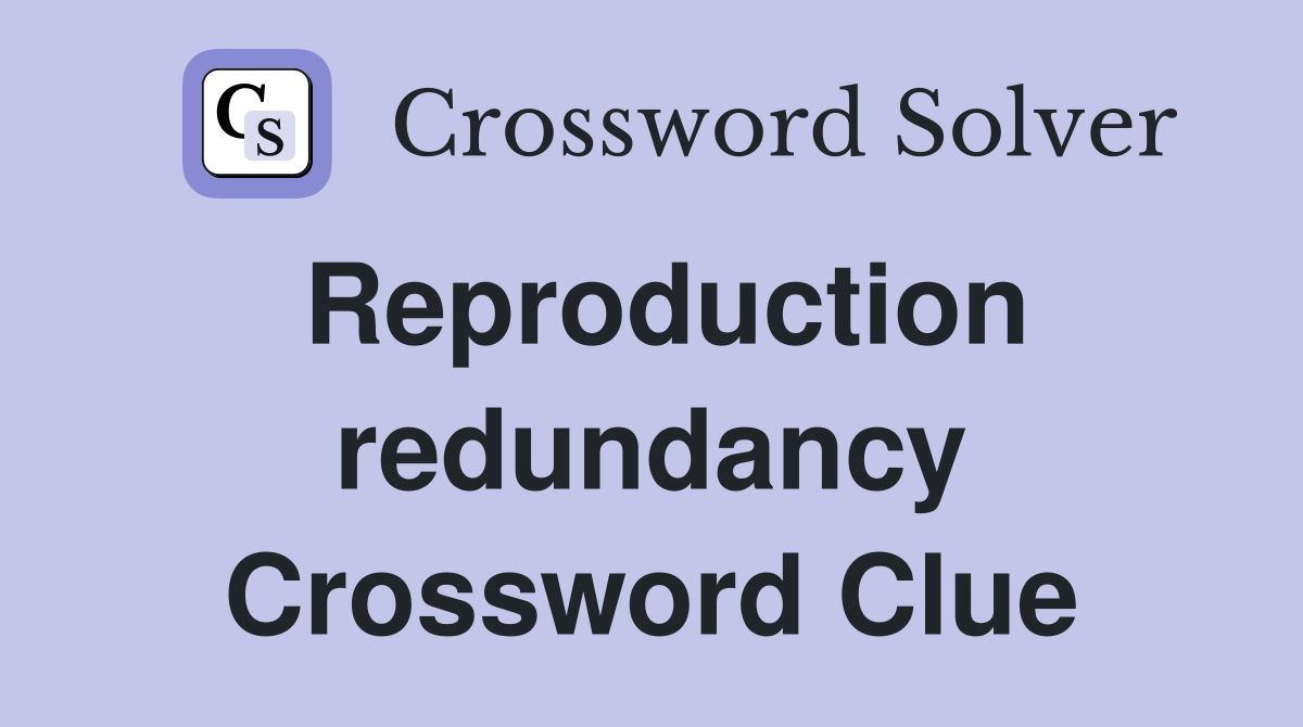 Reproduction redundancy Crossword Clue