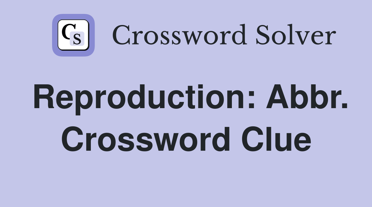 Reproduction: Abbr. Crossword Clue