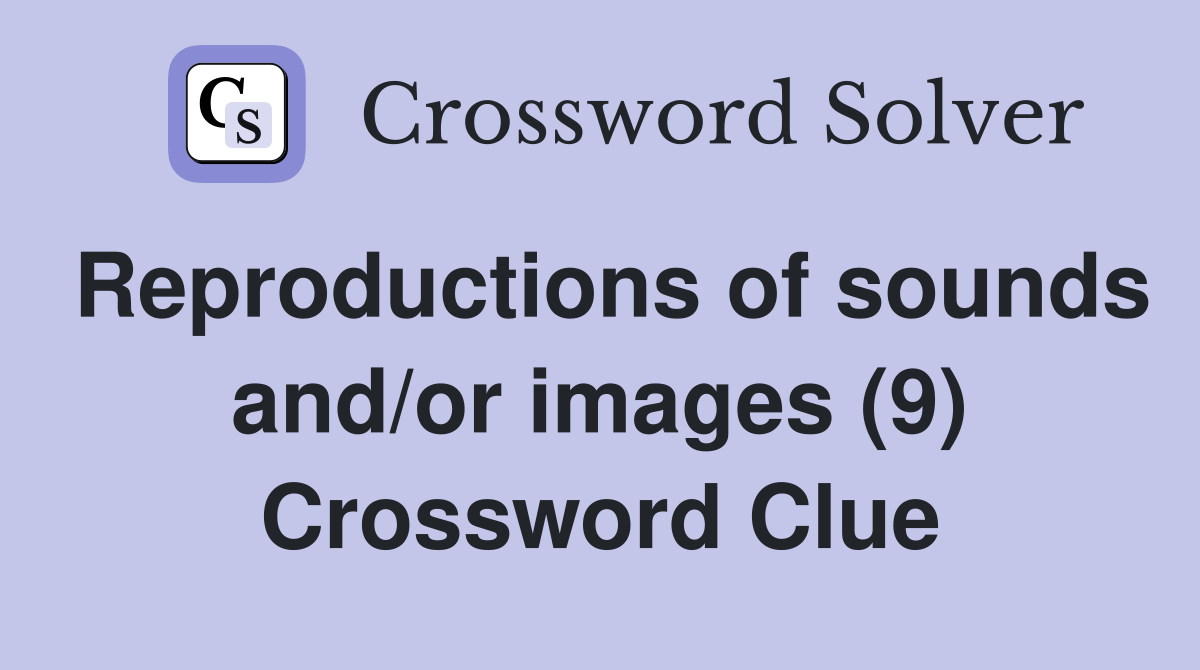 Reproductions of sounds and/or images (9) Crossword Clue