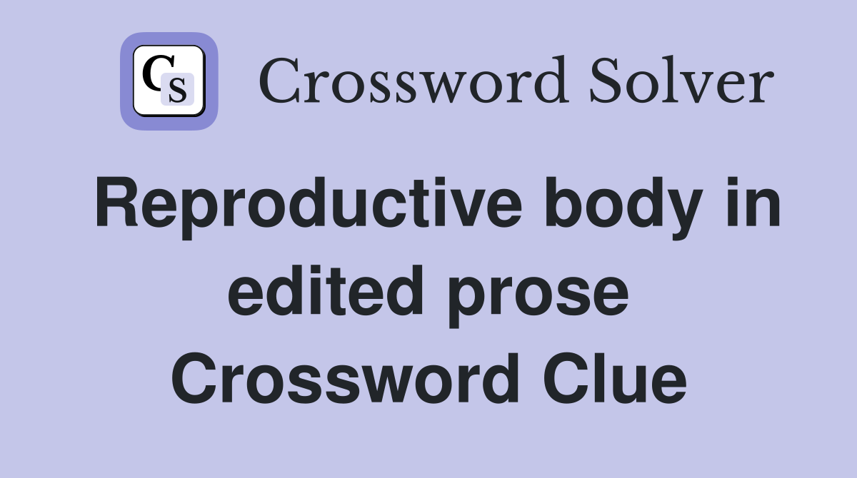 Reproductive body in edited prose Crossword Clue