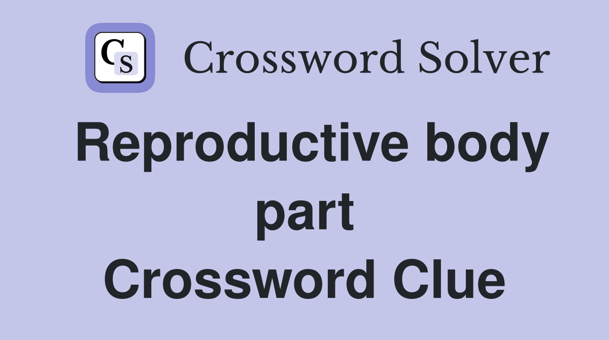 Reproductive body part Crossword Clue
