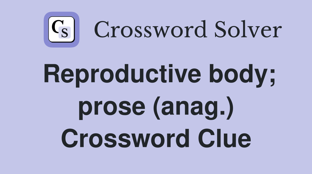 Reproductive body; prose (anag.) Crossword Clue