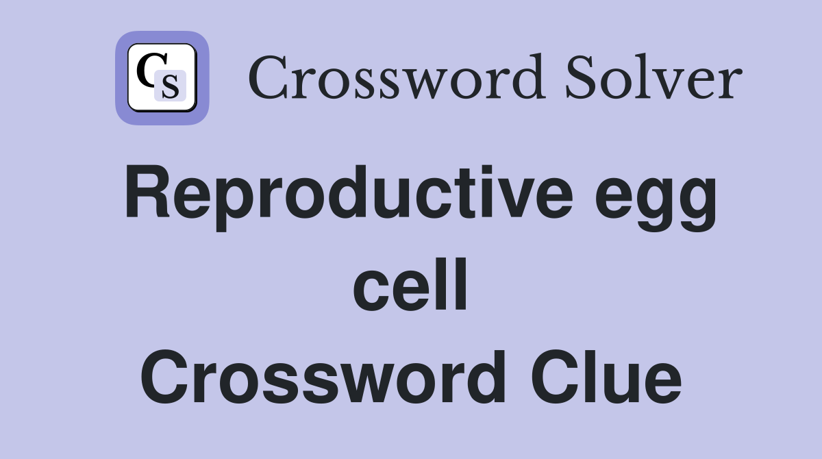 Reproductive egg cell Crossword Clue