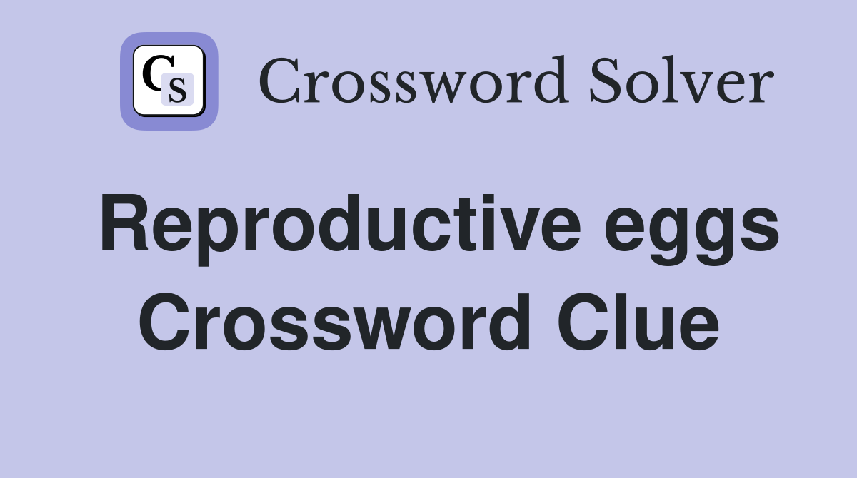 Reproductive eggs Crossword Clue