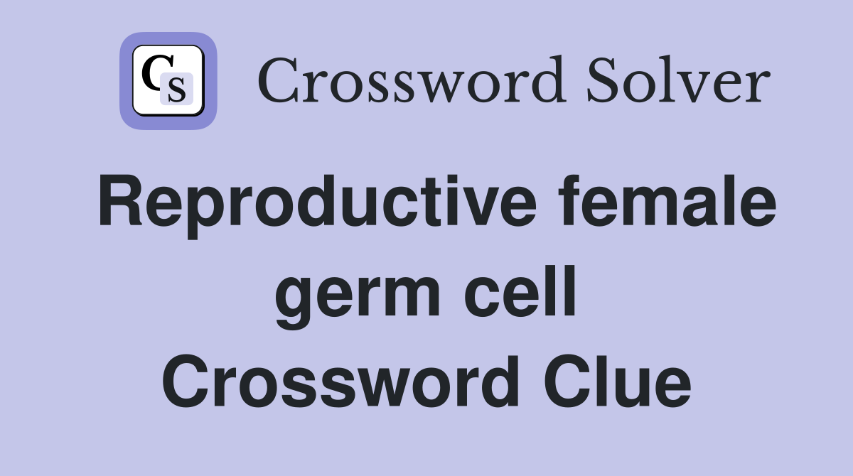 Reproductive female germ cell Crossword Clue