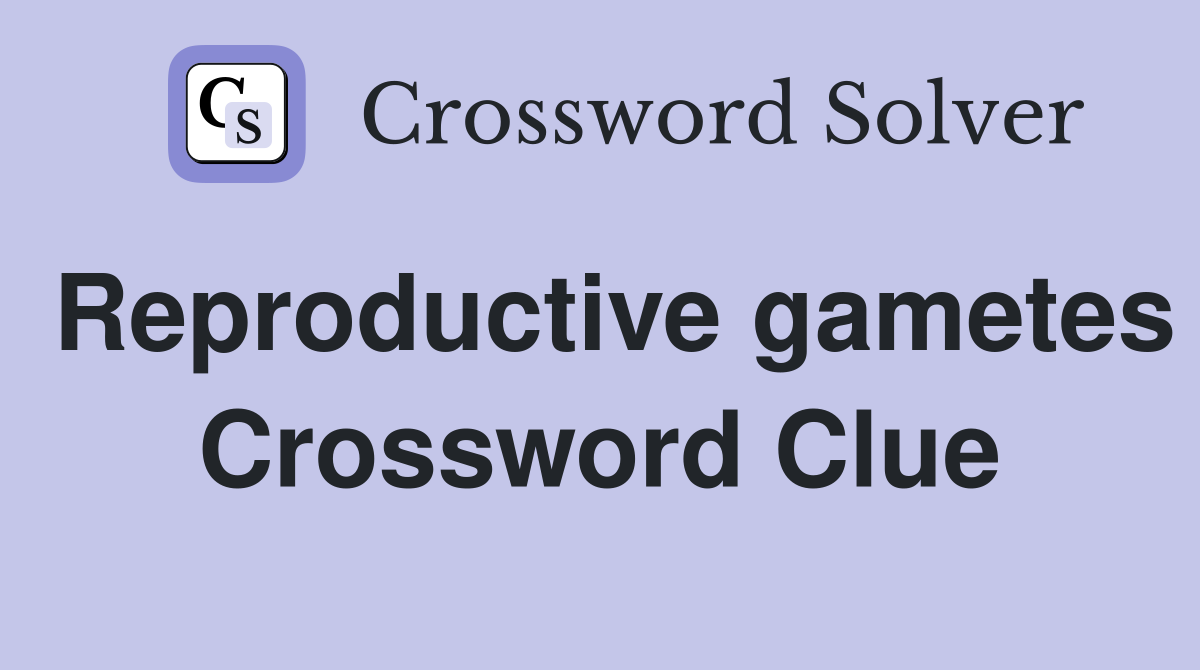 Reproductive gametes Crossword Clue