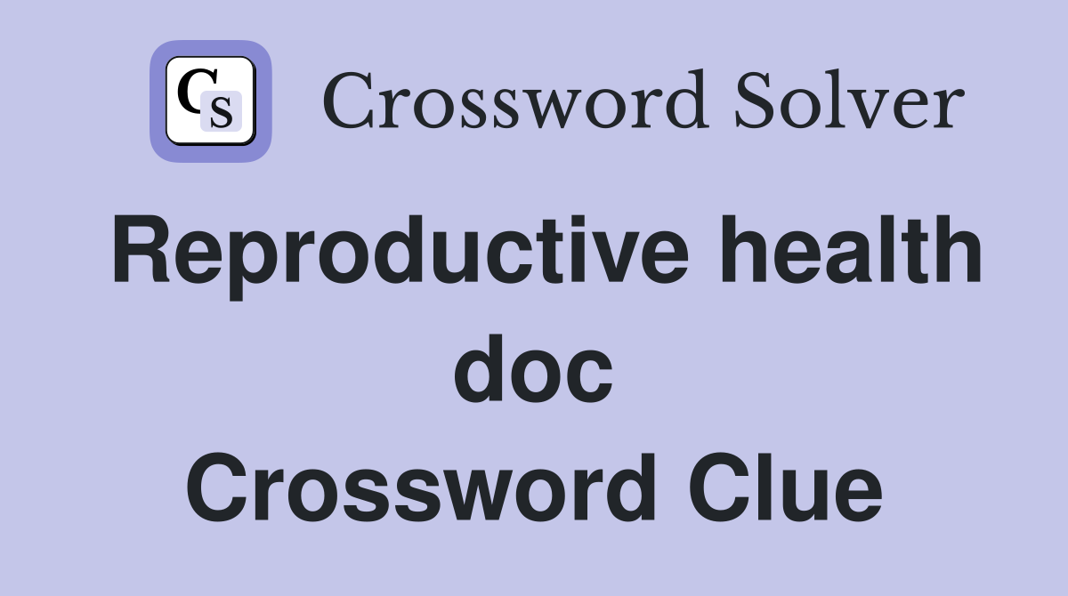 Reproductive health doc Crossword Clue