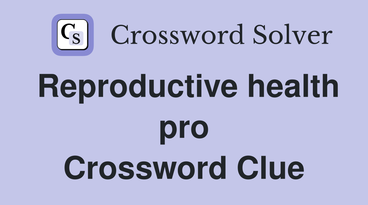 Reproductive health pro Crossword Clue
