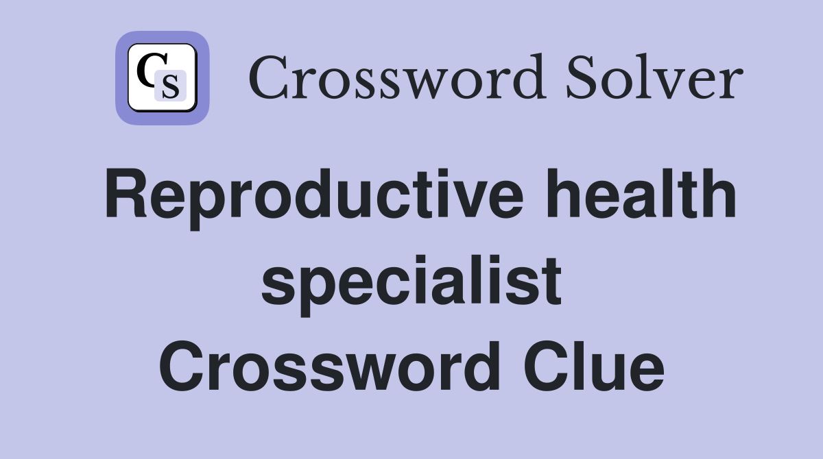 Reproductive health specialist Crossword Clue