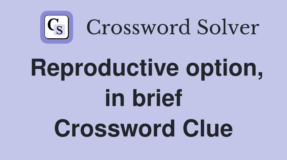 Reproductive option, in brief Crossword Clue