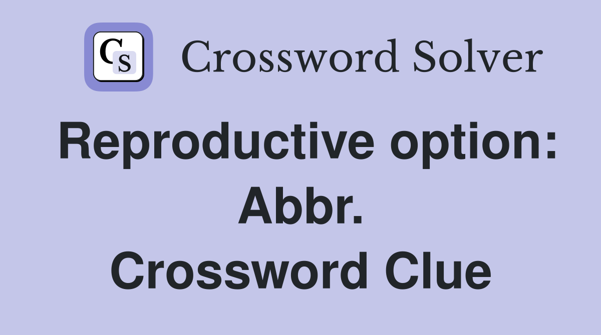 Reproductive option: Abbr. Crossword Clue