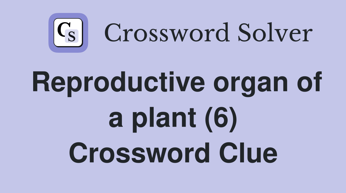 Reproductive organ of a plant (6) Crossword Clue