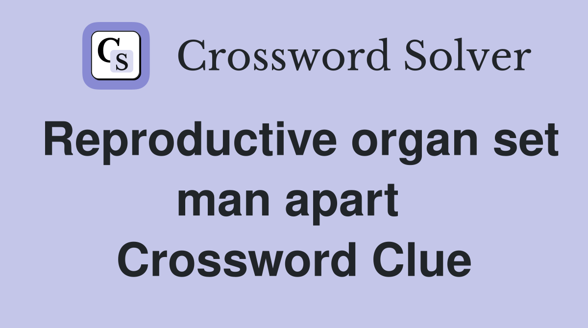 Reproductive organ set man apart  Crossword Clue