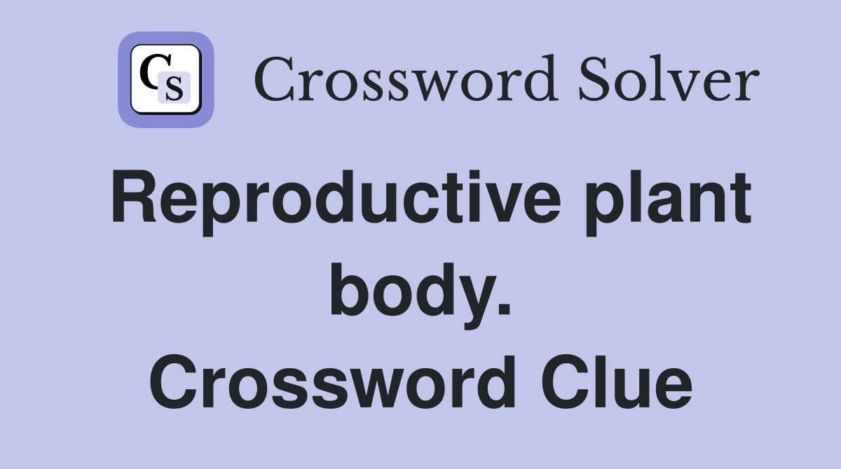 Reproductive plant body. Crossword Clue