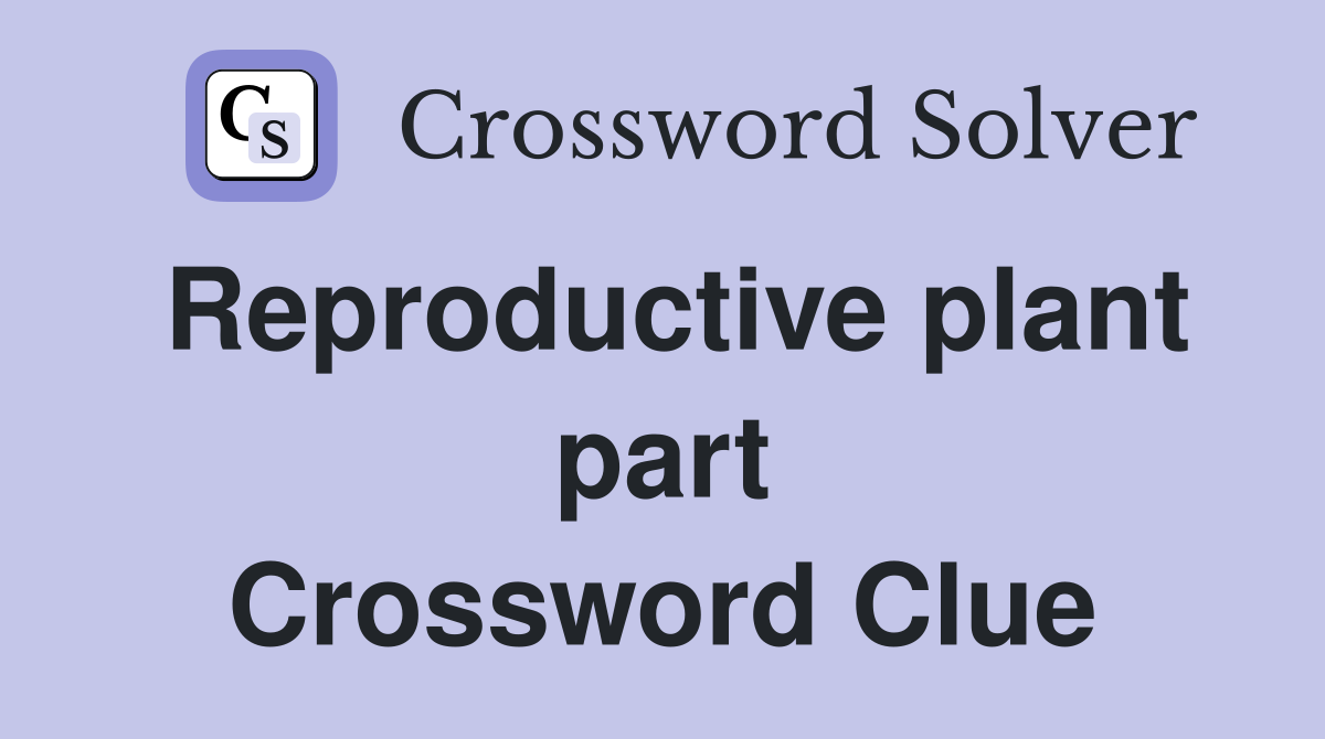 Reproductive plant part Crossword Clue