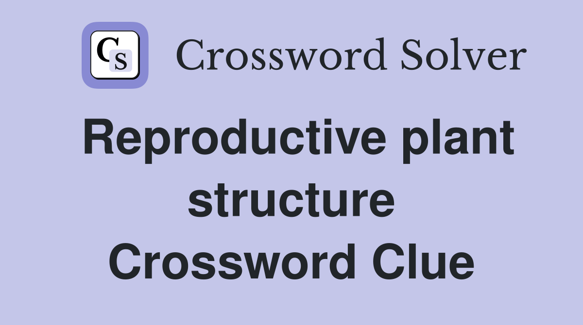 Reproductive plant structure Crossword Clue