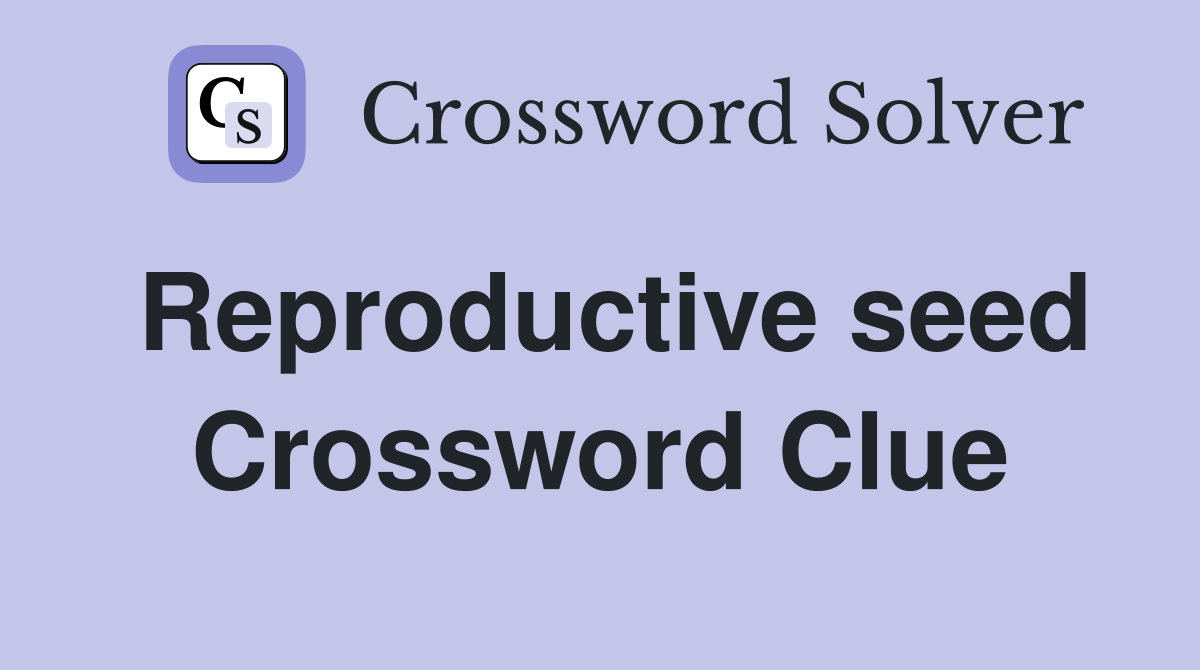 Reproductive seed Crossword Clue