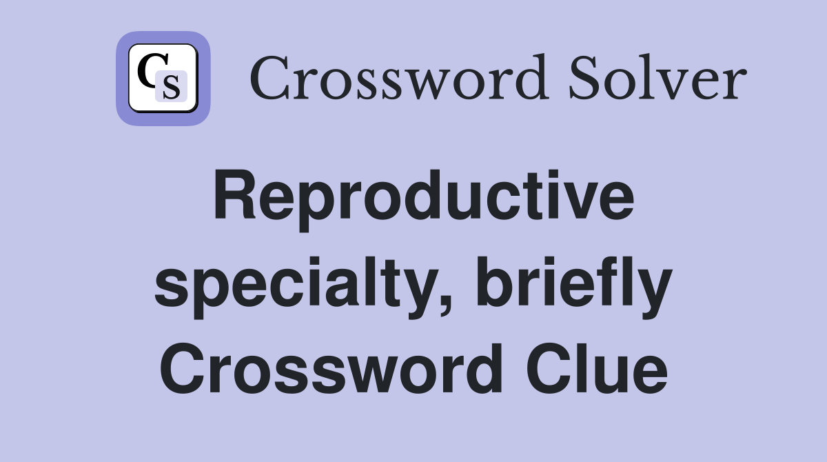 Reproductive specialty, briefly Crossword Clue