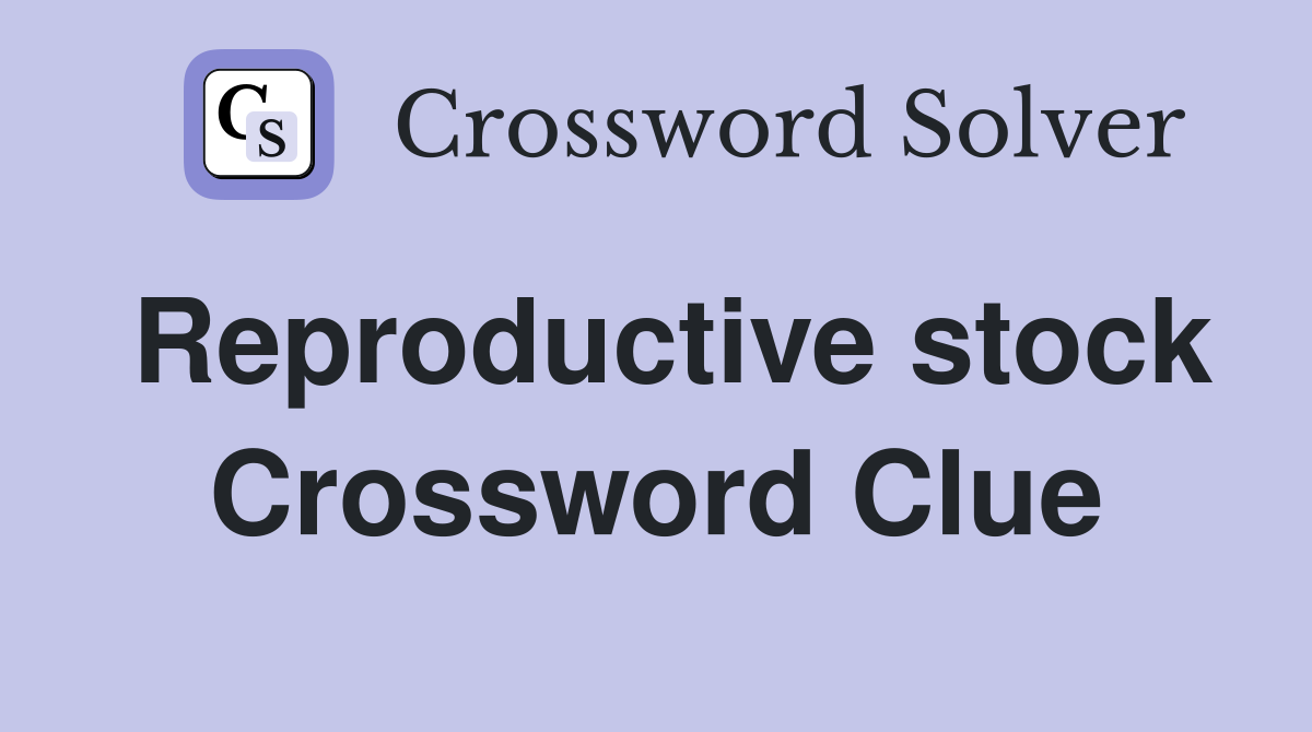 Reproductive stock Crossword Clue