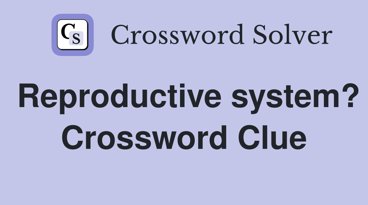 Reproductive system? Crossword Clue