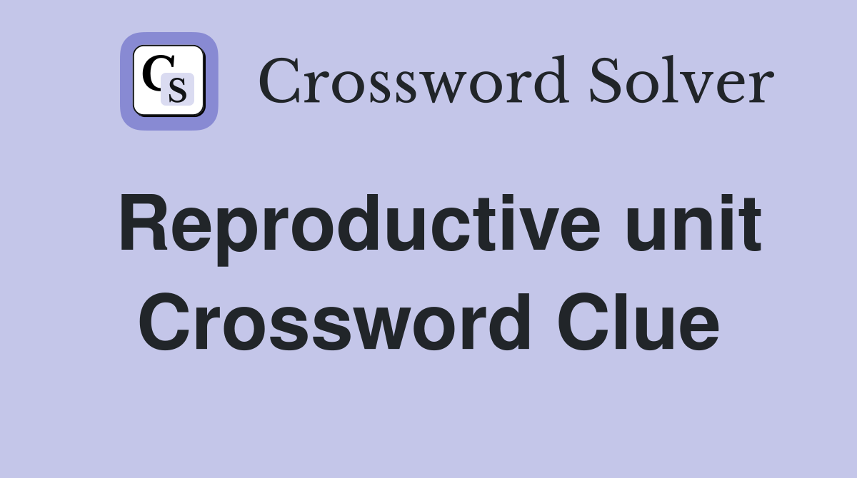 Reproductive unit Crossword Clue