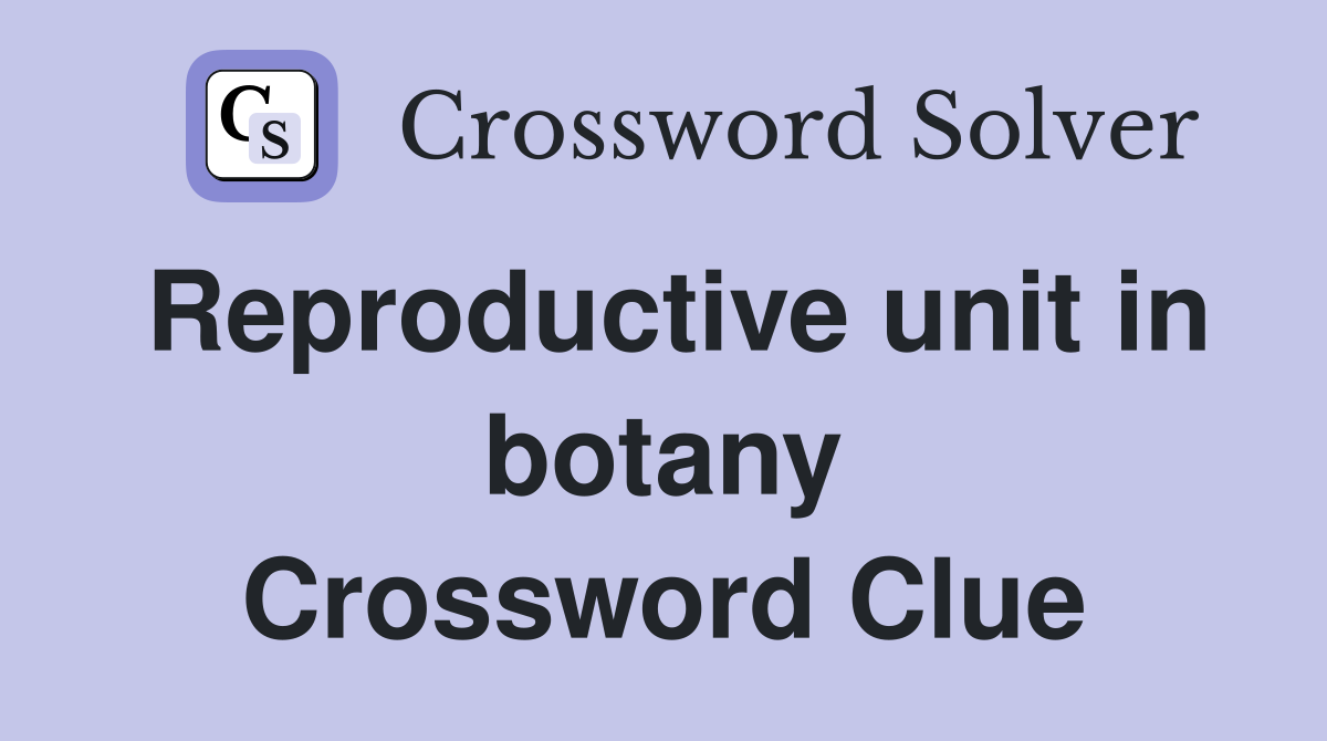 Reproductive unit in botany Crossword Clue