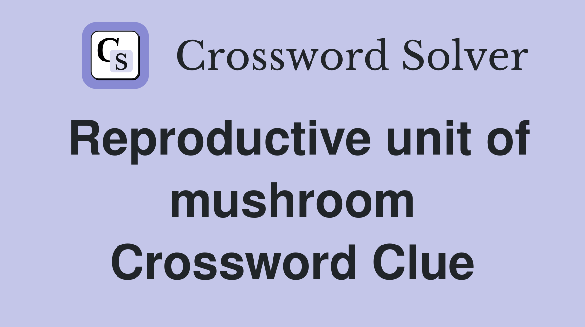 Reproductive unit of mushroom Crossword Clue