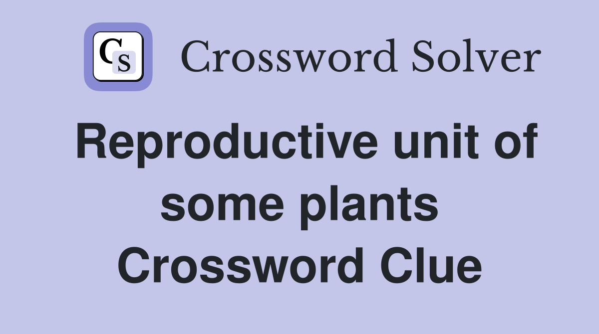 Reproductive unit of some plants Crossword Clue