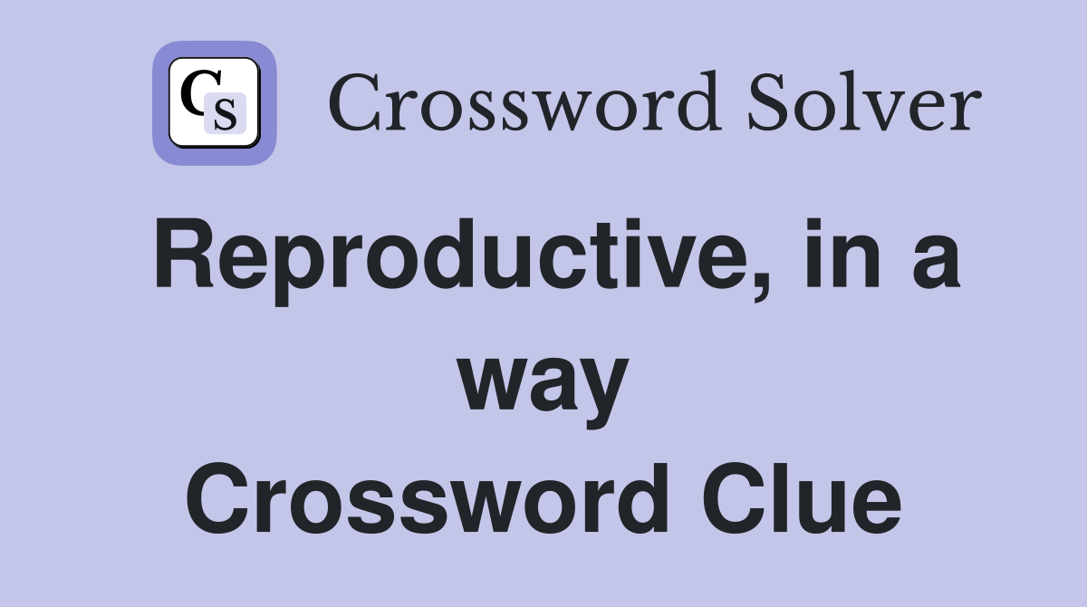 Reproductive, in a way Crossword Clue